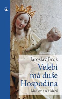 Knížka: Jaroslav Brož, Velebí má duše Hospodina, Modleme se s Marií